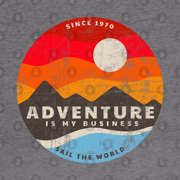 Adventure is My Business Since 1970 - Sail the World - Distressed Retro Style by Contentarama